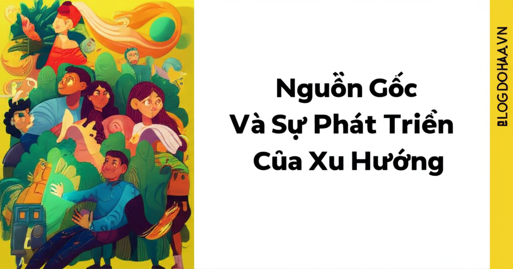Nguồn Gốc Và Sự Phát Triển Của Xu Hướng
