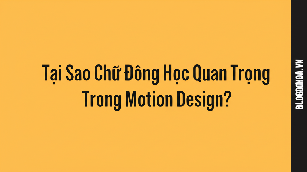 Tại Sao Chữ Động Học Quan Trọng Trong Motion Design?