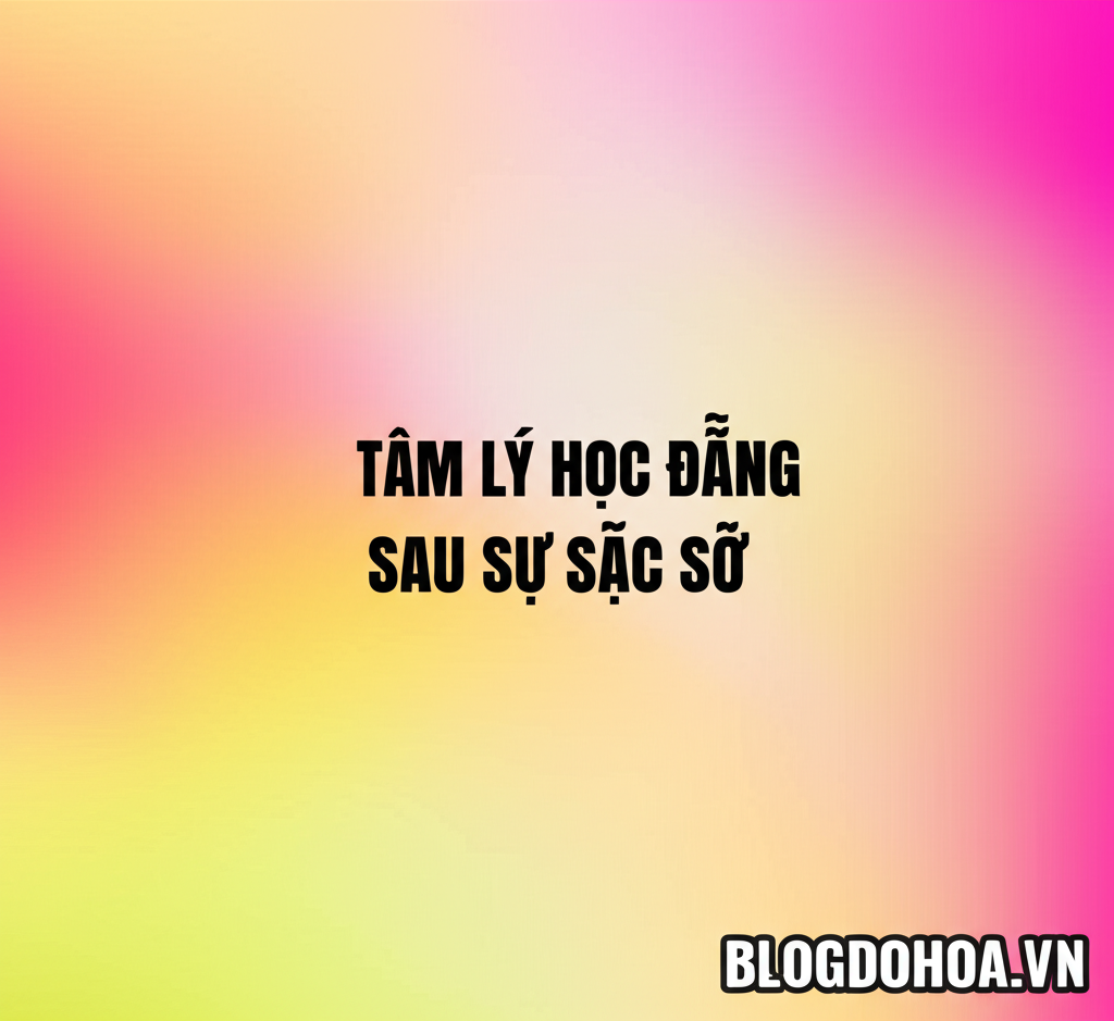 Tâm Lý Học Đằng Sau Sự Sặc Sỡ