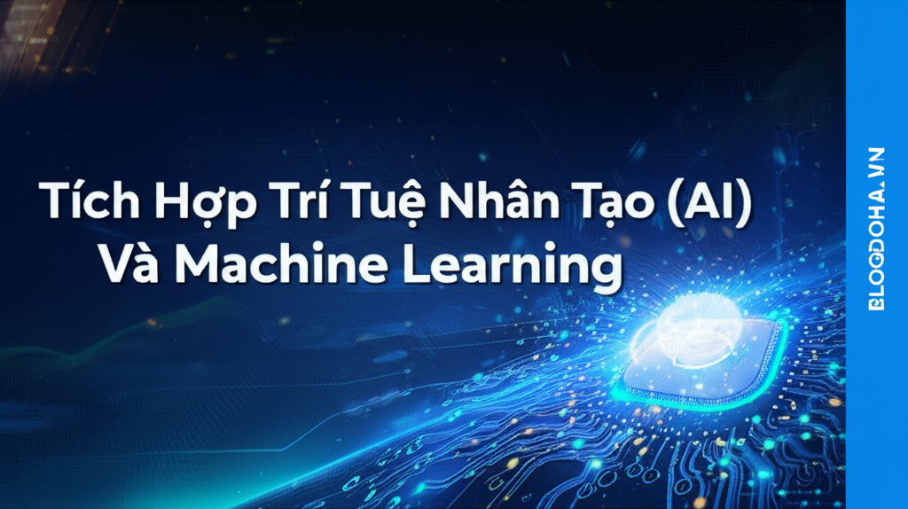 Tích Hợp Trí Tuệ Nhân Tạo (AI) Và Machine Learning